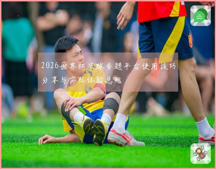 2026世界杯买球专题平台使用技巧分享与实际体验总结